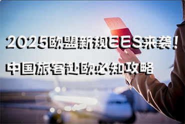 2025歐盟新規(guī)EES來襲！中國旅客赴歐必知攻略
